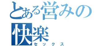 とある営みの快楽（セックス）