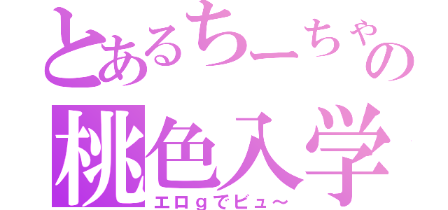 とあるちーちゃんの桃色入学（エロｇでビュ～）