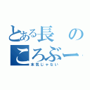 とある長のころぶー（本気じゃない）