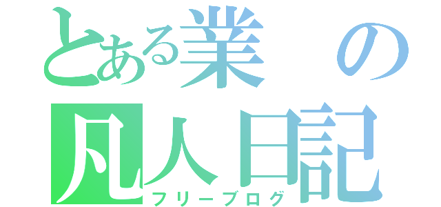 とある業の凡人日記（フリーブログ）