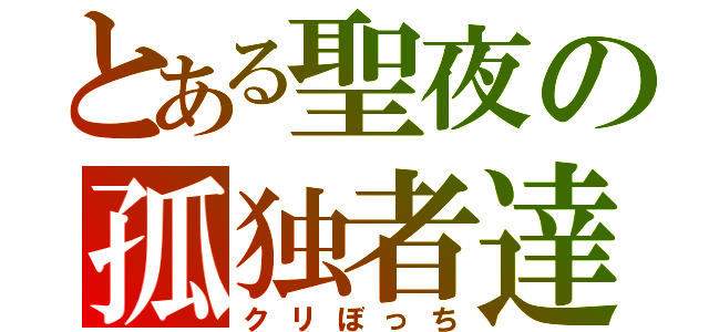 とある聖夜の孤独者達（クリぼっち）