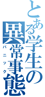 とある学生の異常事態（パニック）