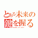 とある未来の鍵を握る学校（ＳＣＨＯＯＬ ＯＦ ＬＯＣＫ！）