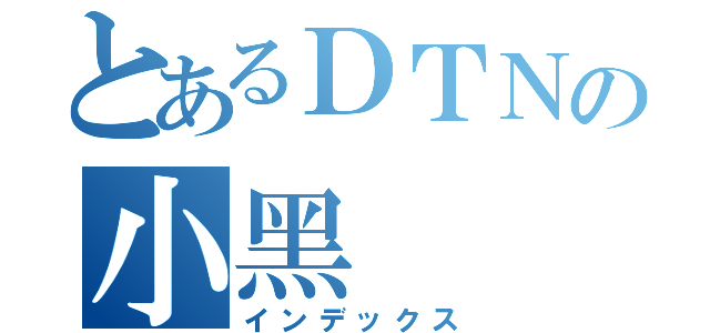 とあるＤＴＮの小黑（インデックス）