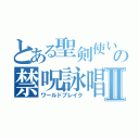 とある聖剣使いのの禁呪詠唱Ⅱ（ワールドブレイク）