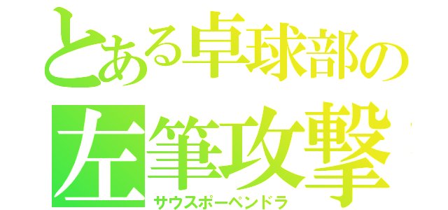 とある卓球部の左筆攻撃（サウスポーペンドラ）