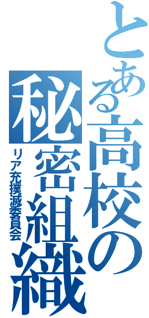 とある高校の秘密組織（リア充撲滅委員会）