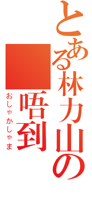 とある林力山の彈唔到（おしゃかしゃま）