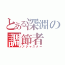 とある深淵の調節者（アジャスター）