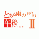 とある雨の日の午後の午後Ⅱ（ルパン三世）