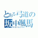 とある弓道の坂中颯馬（サカナカソウマ）