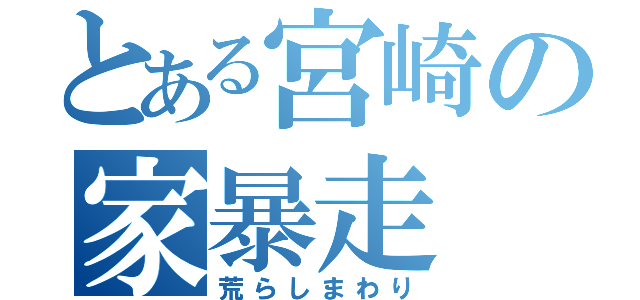 とある宮崎の家暴走（荒らしまわり）