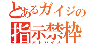 とあるガイジの指示禁枠（アドバイス）