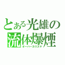 とある光雄の流体爆煙（オーバーカリスマ）