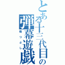 とある十三代目の弾幕遊戯（暇つぶし）