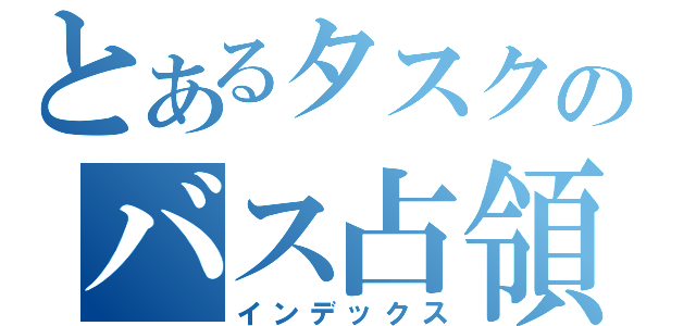 とあるタスクのバス占領（インデックス）