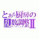 とある厨房の乱数調整Ⅱ（チーティング）