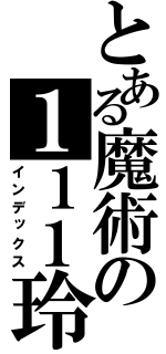 とある魔術の１１１玲（インデックス）