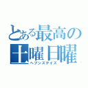 とある最高の土曜日曜（ヘブンズデイズ）