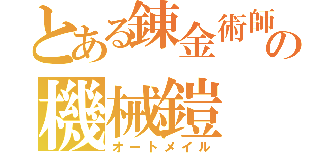 とある錬金術師の機械鎧（オートメイル）