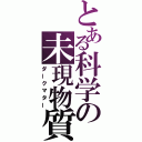 とある科学の未現物質（ダークマター）