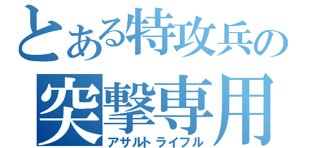 とある特攻兵の突撃専用銃（アサルトライフル）