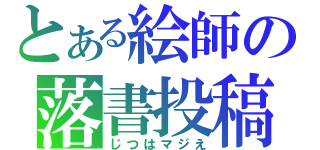 とある絵師の落書投稿（じつはマジえ）