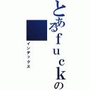 とあるｆｕｃｋの（インデックス）