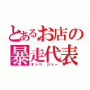 とあるお店の暴走代表（オトベ ジョー）