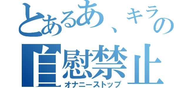 とあるあ、キラーの自慰禁止（オナニーストップ）