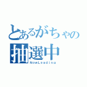 とあるがちゃの抽選中（ＮｏｗＬｏａｄｉｎｇ）