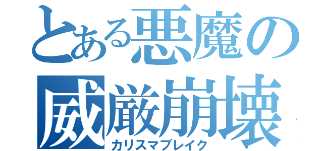 とある悪魔の威厳崩壊（カリスマブレイク）