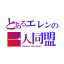 とあるエレンの一人同盟（アゴラｔｈｅコードネーム アゴラスティックバイオレンス）