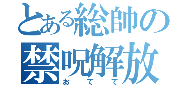 とある総帥の禁呪解放（お て て）