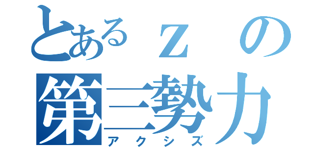 とあるｚの第三勢力（アクシズ）