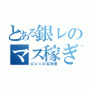 とある銀レのマス稼ぎ（ロシェの宝物庫）