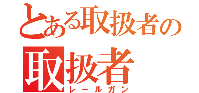 とある取扱者の取扱者（レールガン）