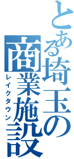 とある埼玉の商業施設（レイクタウン）