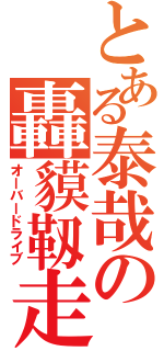 とある泰哉の轟貘靱走（オーバードライブ）