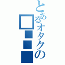 とあるオタクの■■■■（）