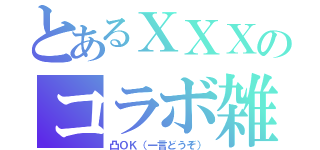 とあるＸＸＸのコラボ雑談（凸ＯＫ（一言どうぞ））