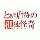 とある虐待の孤独怪奇（クレヨン）