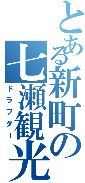 とある新町の七瀬観光Ⅱ（ドラフター）