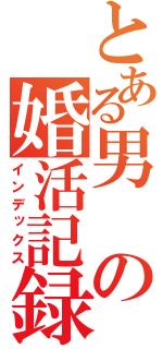 とある男の婚活記録（インデックス）