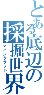 とある底辺の採掘世界（マインクラフト）