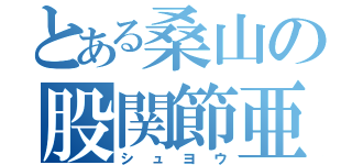 とある桑山の股関節亜脱臼（シュヨウ）