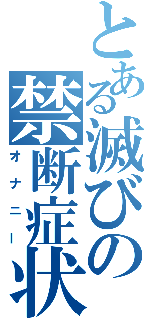 とある滅びの禁断症状（オナニー）