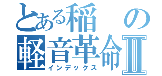 とある稲の軽音革命Ⅱ（インデックス）