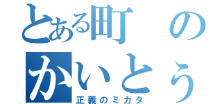 とある町のかいとぅーまん（正義のミカタ）