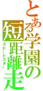 とある学園の短距離走者（スピードスター）